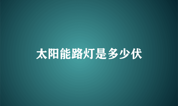 太阳能路灯是多少伏