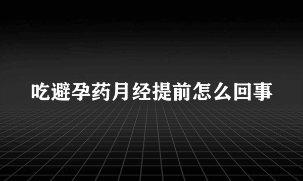 吃避孕药月经提前怎么回事