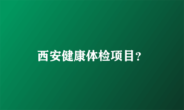 西安健康体检项目？