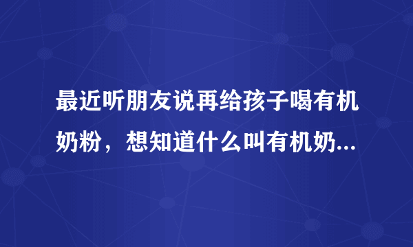 最近听朋友说再给孩子喝有机奶粉，想知道什么叫有机奶...