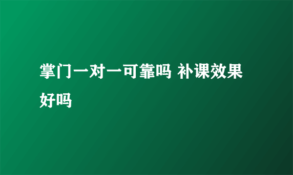 掌门一对一可靠吗 补课效果好吗