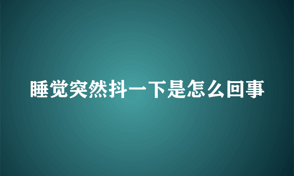 睡觉突然抖一下是怎么回事