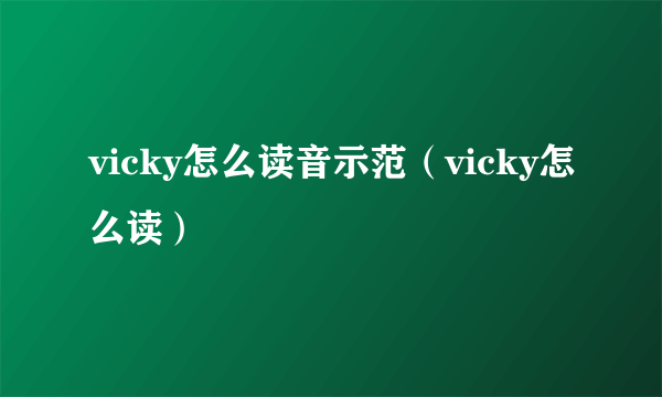 vicky怎么读音示范（vicky怎么读）