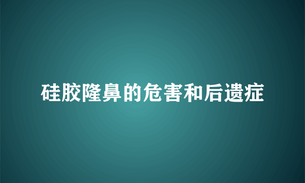 硅胶隆鼻的危害和后遗症