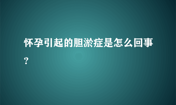 怀孕引起的胆淤症是怎么回事？