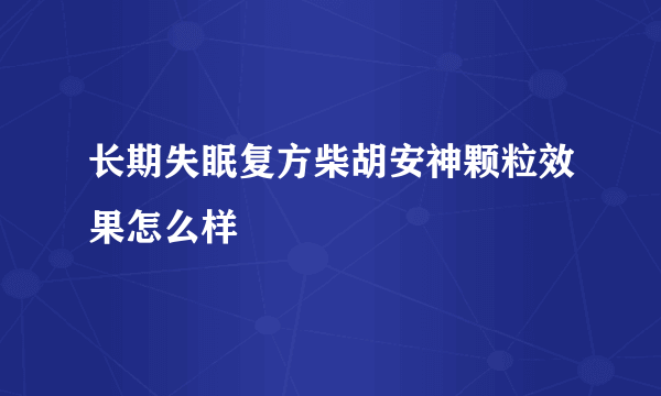 长期失眠复方柴胡安神颗粒效果怎么样