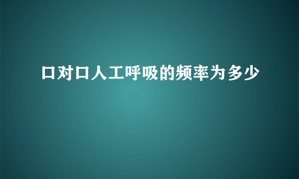 口对口人工呼吸的频率为多少