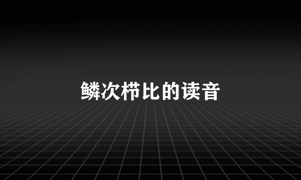 鳞次栉比的读音