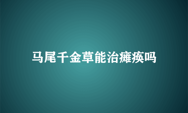 马尾千金草能治瘫痪吗