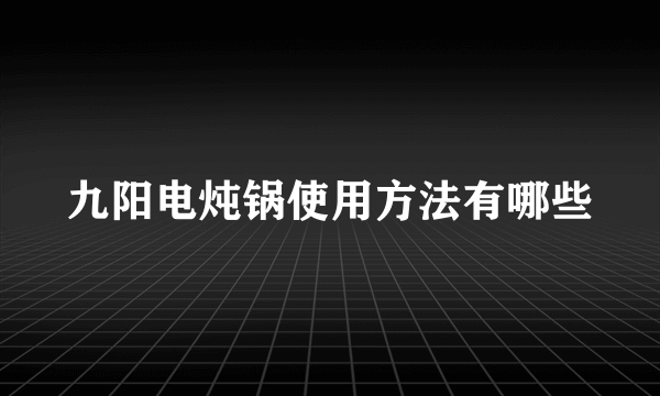 九阳电炖锅使用方法有哪些