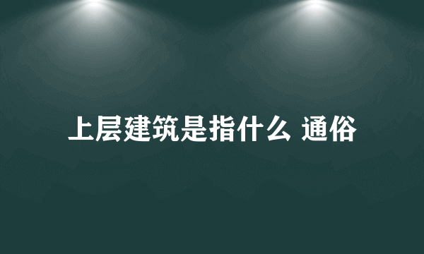 上层建筑是指什么 通俗