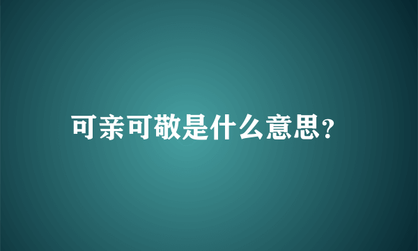 可亲可敬是什么意思？