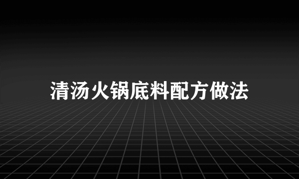 清汤火锅底料配方做法