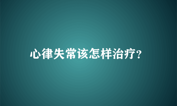 心律失常该怎样治疗？