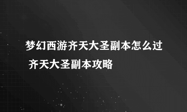 梦幻西游齐天大圣副本怎么过 齐天大圣副本攻略