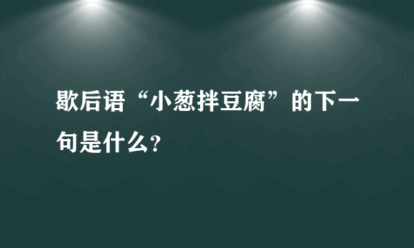 歇后语“小葱拌豆腐”的下一句是什么？