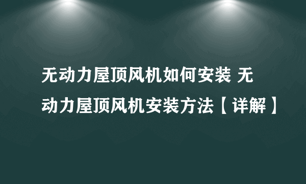 无动力屋顶风机如何安装 无动力屋顶风机安装方法【详解】