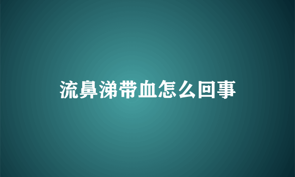 流鼻涕带血怎么回事