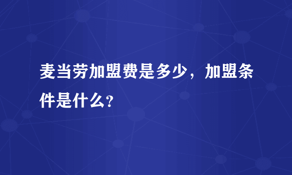 麦当劳加盟费是多少，加盟条件是什么？