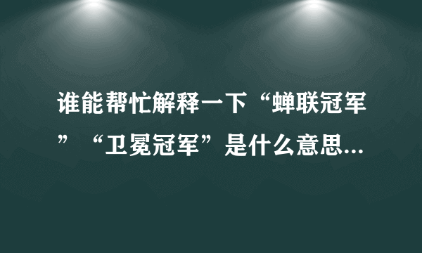 谁能帮忙解释一下“蝉联冠军”“卫冕冠军”是什么意思？有什么区别？