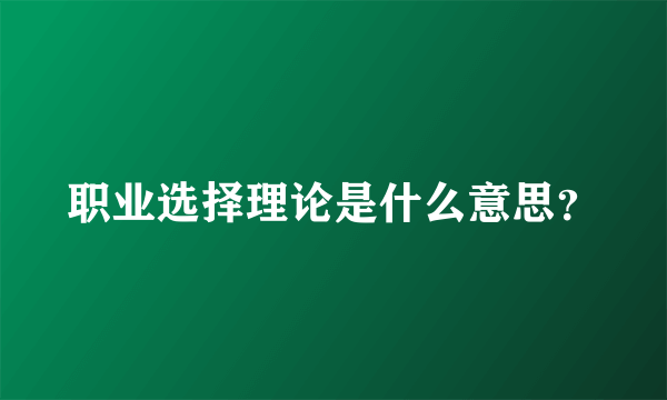 职业选择理论是什么意思？