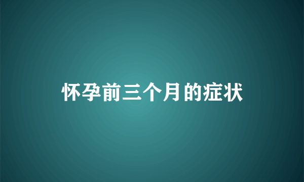 怀孕前三个月的症状