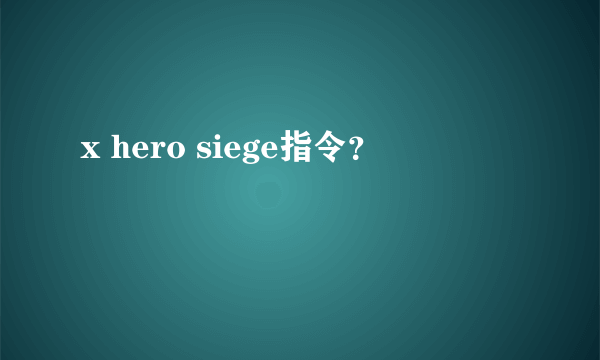 x hero siege指令？