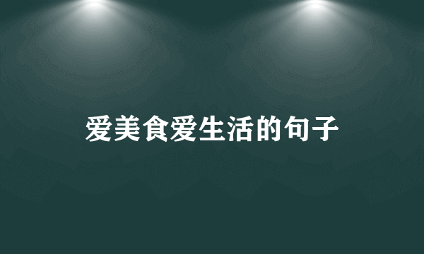 爱美食爱生活的句子