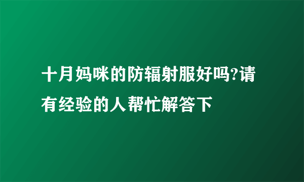 十月妈咪的防辐射服好吗?请有经验的人帮忙解答下