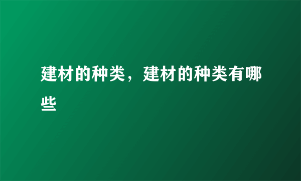 建材的种类，建材的种类有哪些