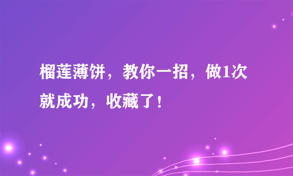 榴莲薄饼，教你一招，做1次就成功，收藏了！