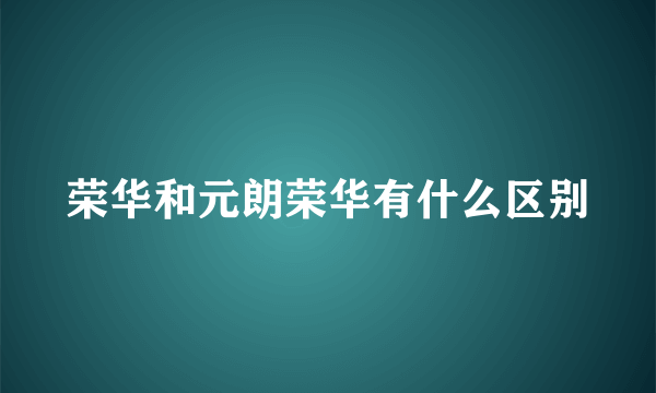 荣华和元朗荣华有什么区别