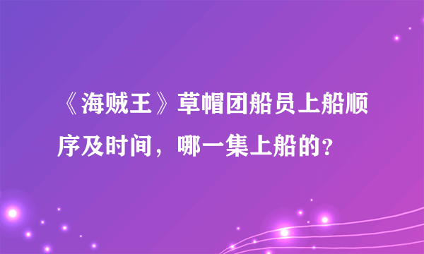 《海贼王》草帽团船员上船顺序及时间，哪一集上船的？