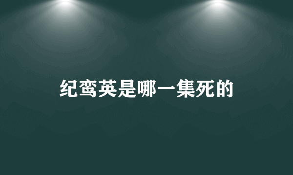 纪鸾英是哪一集死的