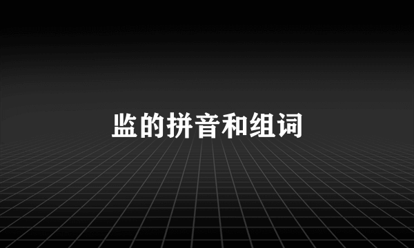 监的拼音和组词