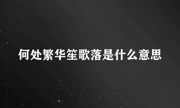 何处繁华笙歌落是什么意思