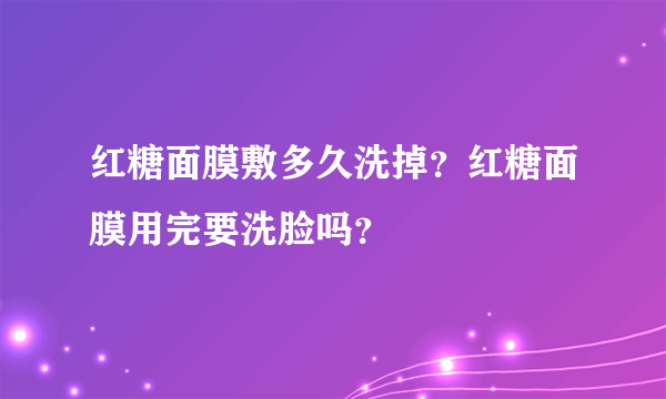 红糖面膜敷多久洗掉？红糖面膜用完要洗脸吗？