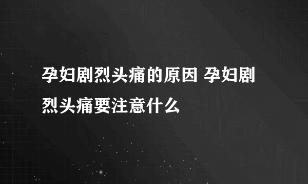 孕妇剧烈头痛的原因 孕妇剧烈头痛要注意什么