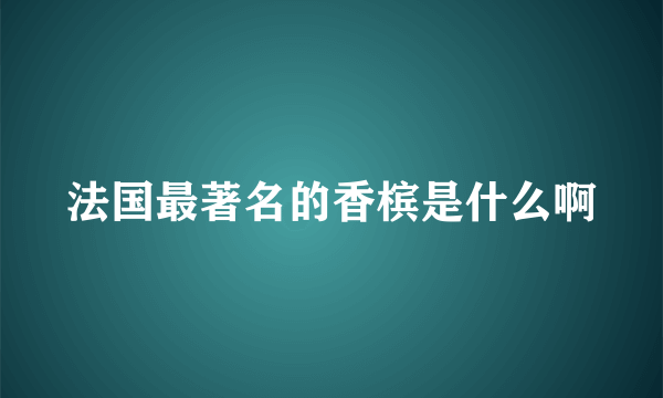 法国最著名的香槟是什么啊