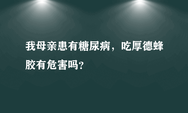 我母亲患有糖尿病，吃厚德蜂胶有危害吗？