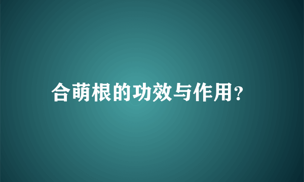 合萌根的功效与作用？