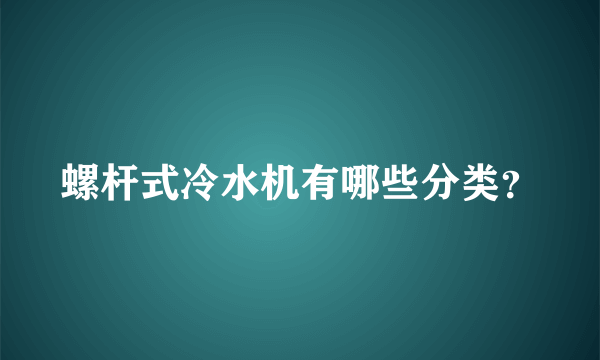 螺杆式冷水机有哪些分类？