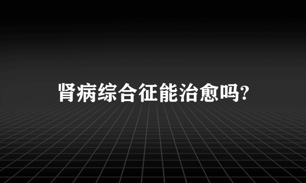 肾病综合征能治愈吗?