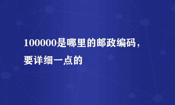 100000是哪里的邮政编码，要详细一点的