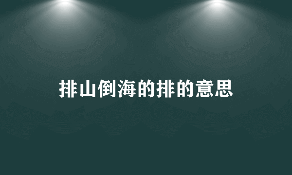 排山倒海的排的意思