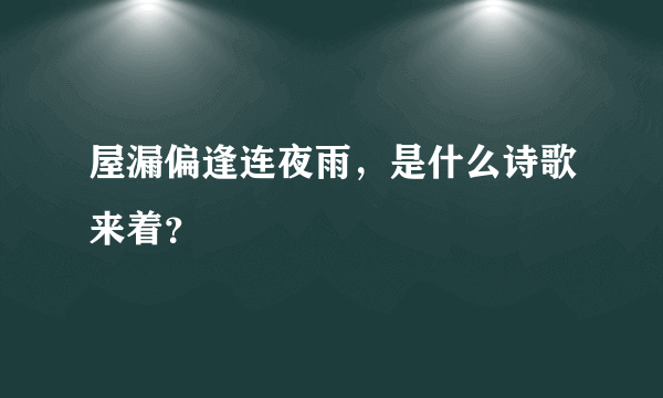 屋漏偏逢连夜雨，是什么诗歌来着？