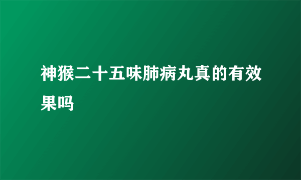 神猴二十五味肺病丸真的有效果吗