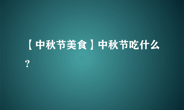 【中秋节美食】中秋节吃什么？