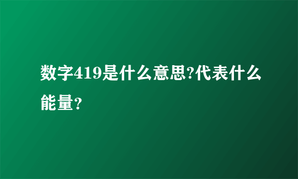 数字419是什么意思?代表什么能量？