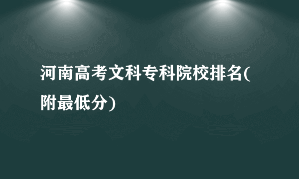 河南高考文科专科院校排名(附最低分)